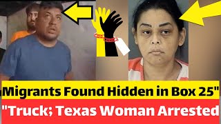 "25 Migrants Found Hidden in Box Truck; Texas Woman Arrested"