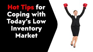 Video: Hot Tips for Coping with Today’s Low Inventory Market