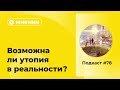 Подкаст №78. Мнение. Возможна ли утопия в реальности?