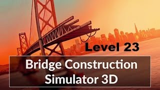 Bridge Construction Simulator All 3 stars Level 23