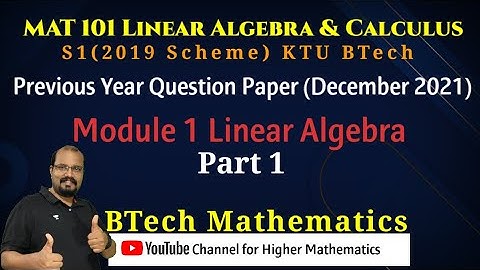 MAT 101 S1 (2019) Revision | Module 1 Linear Algebra (Part 1) KTU BTech | December 2021-Questions
