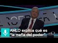 AMLO explica qué es “la mafia del poder” - Tercer Grado