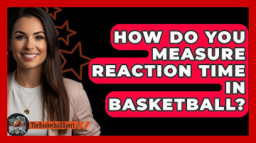 How Do You Measure Reaction Time In Basketball? - The Basketball Xpert