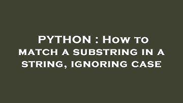 PYTHON : How to match a substring in a string, ignoring case