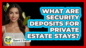 What Are Security Deposits For Private Estate Stays? - Resort 2 Travel