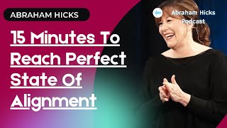Abraham Hicks New Rampage 2022 - 15 Minutes To Reach Perfect State Of Alignment | Esther Hicks
