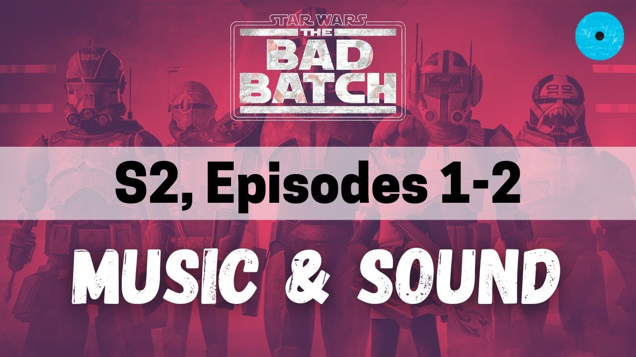 THE BAD BATCH S2:Episodes 1-2 | Music & Sound Breakdown | The Band ...