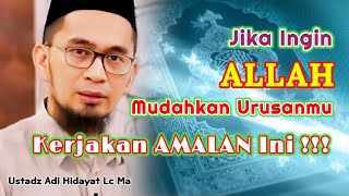 Jika Ingin Allah Mudahkan Urusanmu, Kerjakan Amalan Ini !!! | Ustadz Adi Hidayat Lc Ma