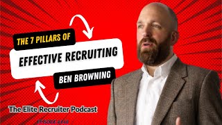 The 7 Pillars of Effective Recruiting with Ben Browning