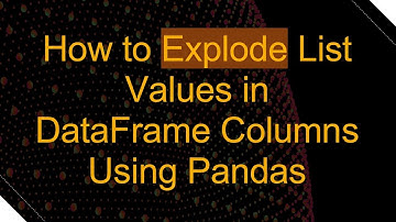 How to Explode List Values in DataFrame Columns Using Pandas