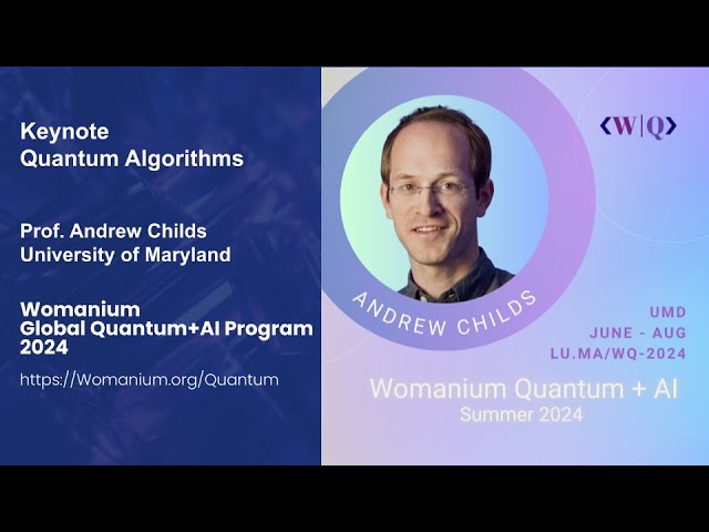 WOMANIUM QUANTUM + AI 2024: DAY 22 ❯ Keynote Quantum Algorithms (Andrew Childs - UMD)