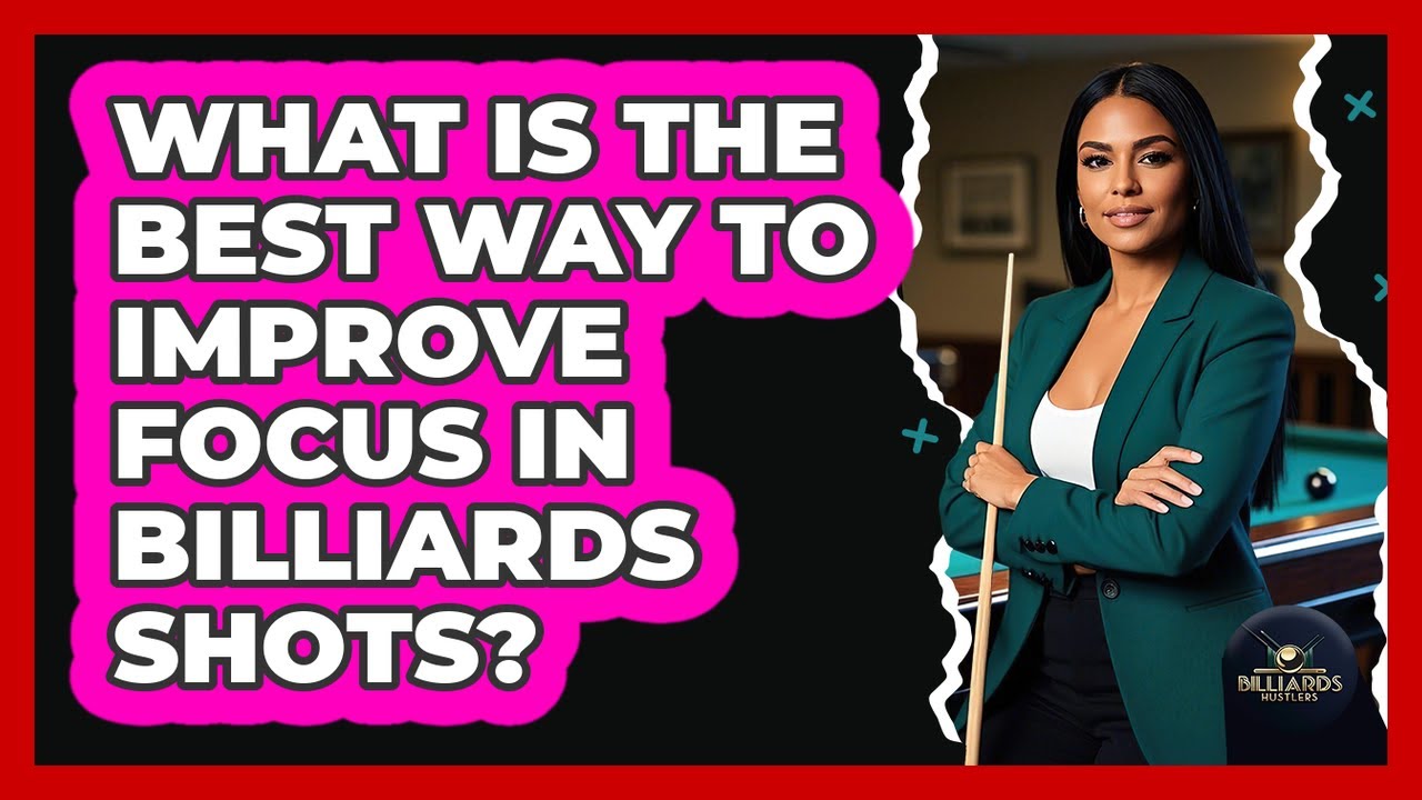 What Is The Best Way To Improve Focus In Billiards Shots? - Billiards Hustlers