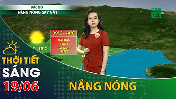 Thời tiết hôm nay 19/06/2021: Nắng nóng tại Bắc Bộ, Trung Bộ tiếp tục gia tăng về cường độ. | VTC14