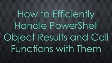 How to Efficiently Handle PowerShell Object Results and Call Functions with Them