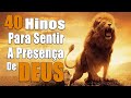 Hinos Para Sentir a Presença de Deus - Louvores e Adoração 2022 - Os Mais Belos Louvores