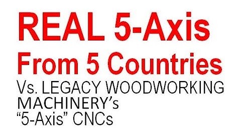 Legacy Woodworking Machinery face CNCs from 5 countries (quickly prove who is the real 5 axis) 2018