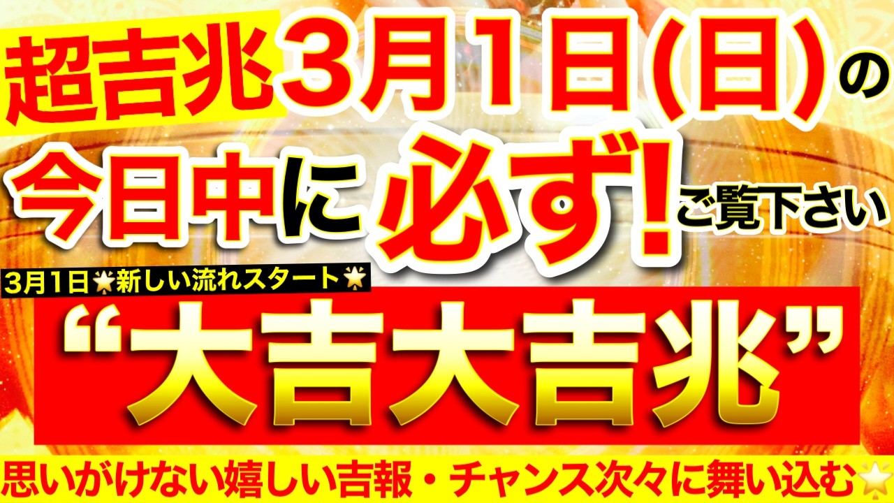 【超吉兆※】本日中に必ずご覧ください※【2026年3月1日(日)大大吉日】もう役目を終えた不要なものが自然と離れていき嬉しいチャンス吉報が次々に舞い込んでくる！【なぜか奇跡が起こる高波動邪気祓い動画】