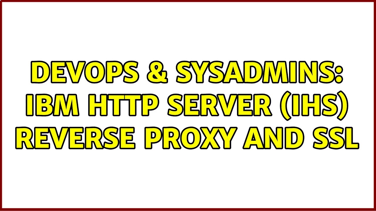 DevOps & SysAdmins: IBM HTTP Server (IHS) Reverse Proxy and SSL - YouTube