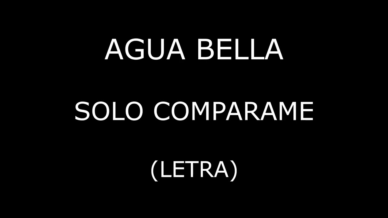 Agua Bella - Solo comparame (Letra/Lyrics)