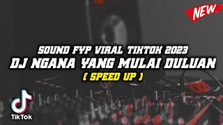 DJ NGANA YANG MULAI DULUAN ( SPEED UP )