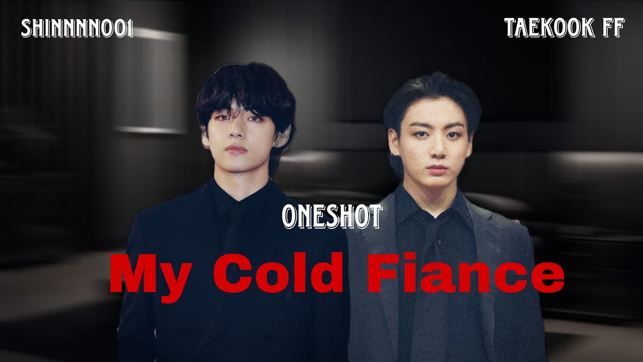 MY COLD FIANCE || TAEKOOK FF || ONESHOT || TOP KOOK || VKOOK