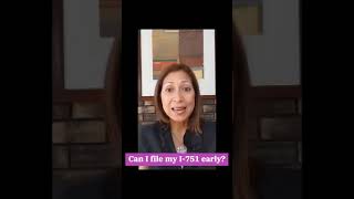 Can I file my I-751 early?