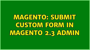 Magento: Submit custom form in Magento 2.3 admin (2 Solutions!!)