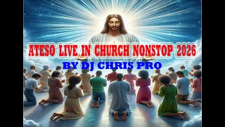 ATESO LIVE IN CHURCH WORSHIP NONSTOP 2026 BY DJ CHRIS PRO