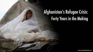 Afghanistan’s Refugee Crisis: Forty Years in the Making