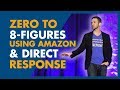 How To Go From Zero To 8 Figures Using Amazon And Direct Response