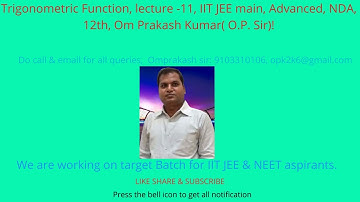 Trigonometric Function, lecture -11, IIT JEE main, Advanced, NDA, 12th, Om Prakash Kumar( O.P. Sir)!