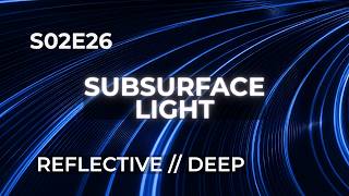 REFLECTIVE // DEEP — SUBSURFACE LIGHT (S02E26)