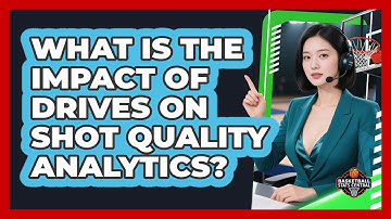 What Is The Impact Of Drives On Shot Quality Analytics? - Basketball Stats Central