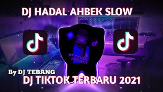 DJ HADAL AHBEK SLOW VIRAL TIK TOK 2021 - DJ TEBANG