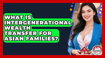What Is Intergenerational Wealth Transfer For Asian Families? - Asian American Realty Pro