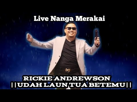 UDAH LAUN TUA BETEMU || RICKIE ANDREWSON || Nanga merakai