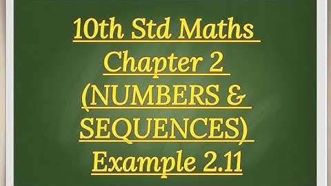 10th std Maths Chapter 2 (NUMBERS AND SEQUENCES) Example 2.11