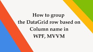 How to group the DataGrid row based on Column name in WPF, MVVM