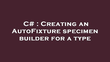C# : Creating an AutoFixture specimen builder for a type