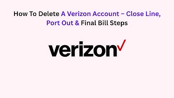 How To Delete A Verizon Account – Close Line, Port Out & Final Bill Steps
