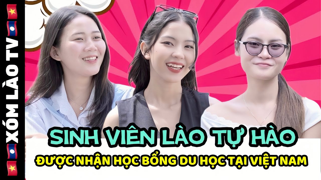 Sinh viên Lào tự hào được nhận học bổng du học tại Việt Nam | XÓM LÀO TV