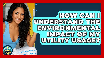 How Can I Understand the Environmental Impact of My Utility Usage? - Your Utilities Hub