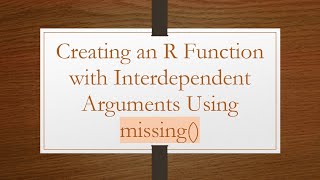 Creating an R Function with Interdependent Arguments Using missing()