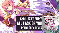 Skrillex ft. Penny - All I Ask Of You (Pearl Grey Remix)  - Durasi: 4:32. 