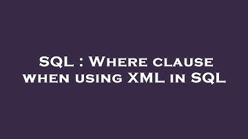 SQL : Where clause when using XML in SQL