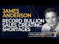 James Anderson: Record Bullion Sales Creating Shortages