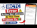 IRCTC action not allowed at this time error | Action not allowed at this time irctc