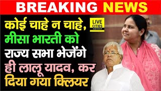 Lalu Yadav ने तय कर लिया, Misa Bharti को भेजेंगे ही Rajya Sabha,न चाहने वालों की परवाह नहीं,Clear है