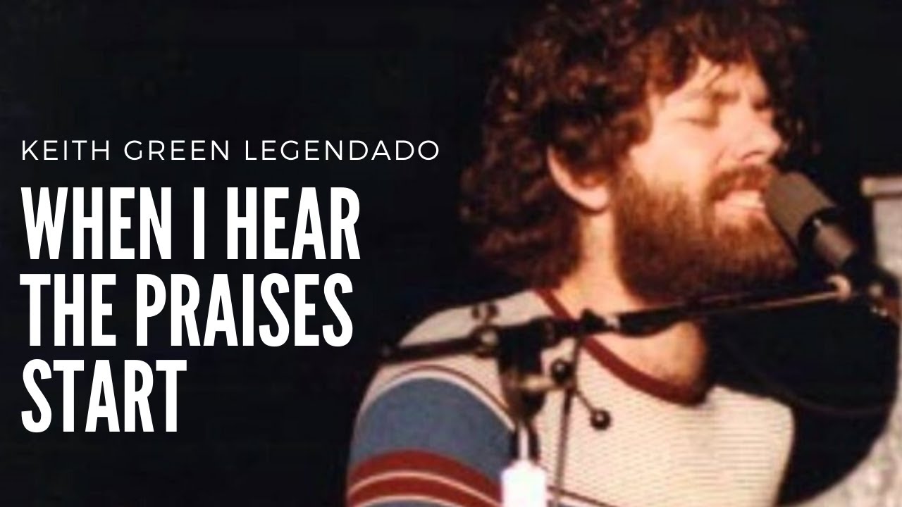 Keith Green When I Hear The Praises Start