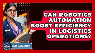 Can Robotics Automation Boost Efficiency In Logistics Operations? - Smart Logistics Network